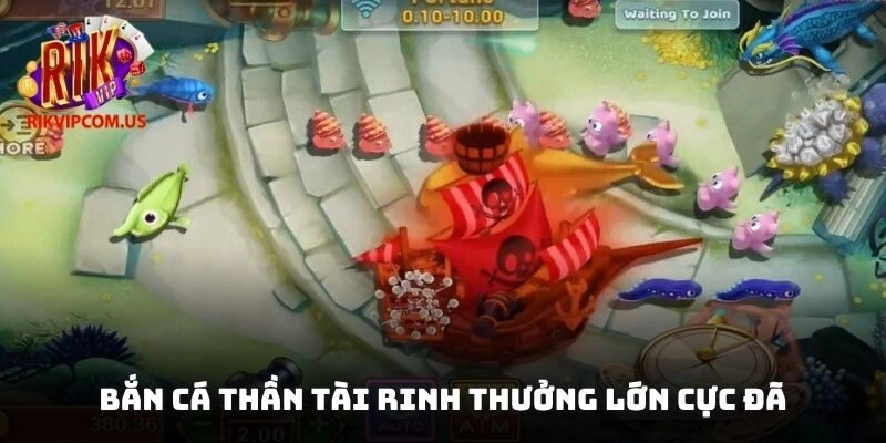 Bắn cá thần tài rinh thưởng lớn cực đã