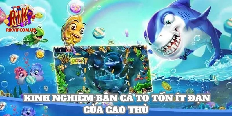 Cao thủ chia sẻ bí kíp bắn cá Rikvip trúng cá to ít tốn đạn