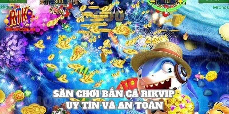Sân chơi bắn cá Rikvip là địa chỉ được khách hàng đặc biệt tin tưởng