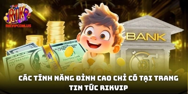 Các tính năng đỉnh cao chỉ có tại trang tin tức Rikvip