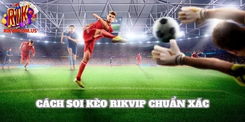 Cách soi kèo Rikvip chuẩn xác