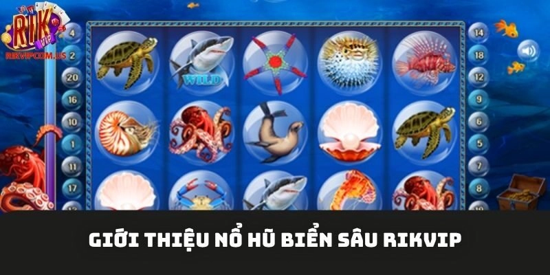 Giới thiệu nổ hũ biển sâu Rikvip