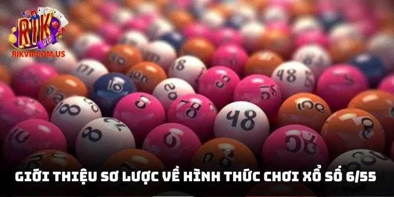 Giới thiệu sơ lược về hình thức chơi xổ số 6/55
