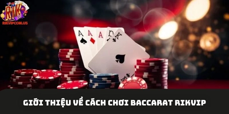 Giới thiệu về cách chơi Baccrat Rikvip