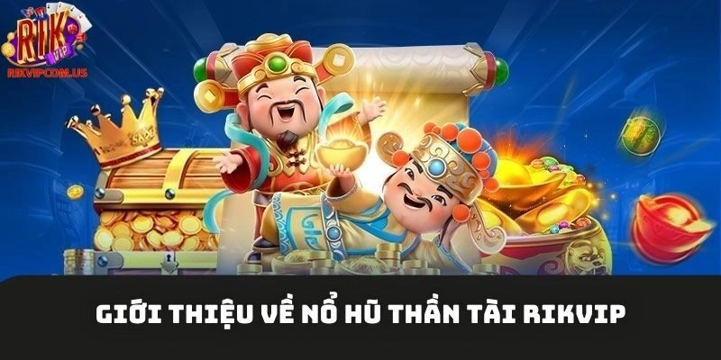 Giới thiệu về nổ hũ thần tài Rikvip