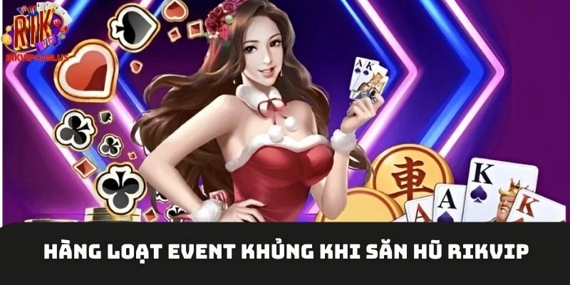 Hàng loạt event khủng khi săn hũ Rikvip