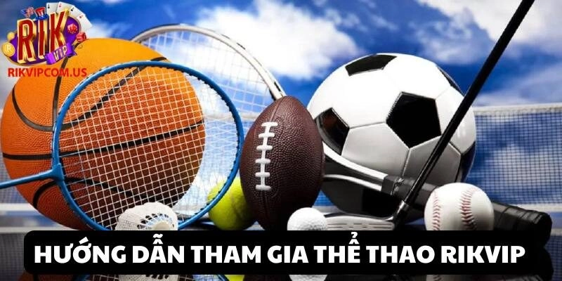 Hướng dẫn quy trình tham gia trải nghiệm Thể thao Rikvip