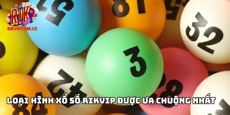 Loại hình Xổ số Rikvip được ưa chuộng nhất