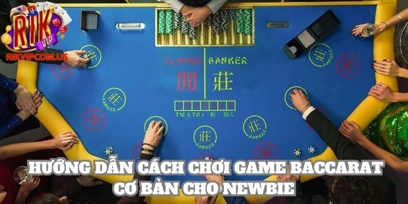 Chia sẻ tổng quan về cách chơi game baccarat cho newbie