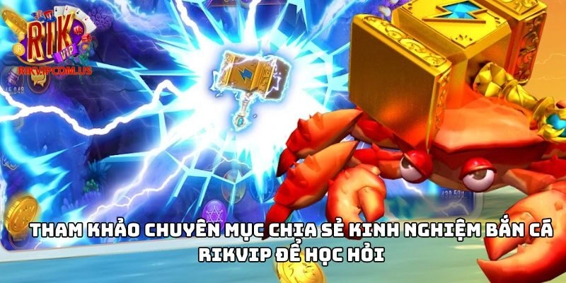 Tham khảo chuyên mục chia sẻ kinh nghiệm bắn cá Rikvip để học hỏi