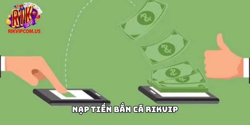 Hướng Dẫn Khách Hàng Cách Nạp Tiền Bắn Cá Rikvip Siêu Nhanh