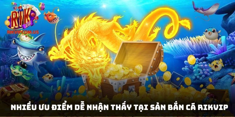 Nhiều ưu điểm dễ nhận thấy tại sản bắn cá Rikvip