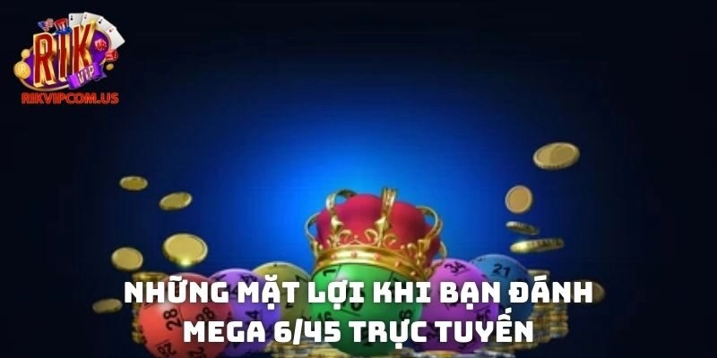Những mặt lợi khi bạn đánh Mega 6/45 trực tuyến