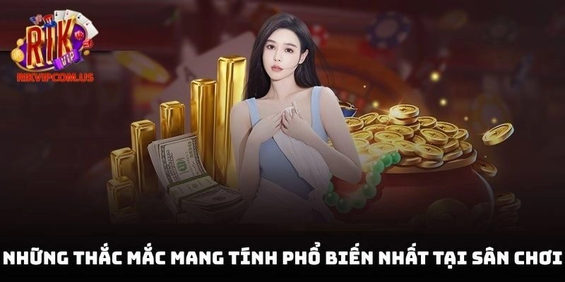 Những thắc mắc mang tính phổ biến nhất tại sân chơi