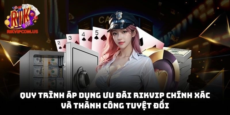 Quy trình áp dụng ưu đãi Rikvip chính xác và thành công tuyệt đối