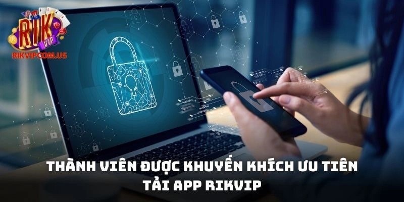 Thành viên được khuyến khích ưu tiên tải app Rikvip