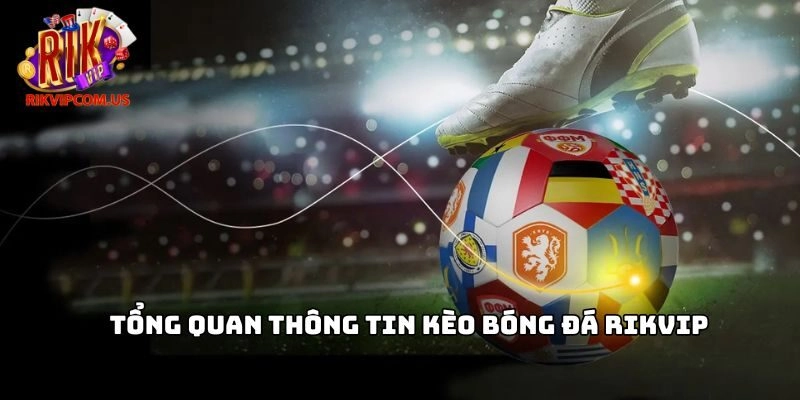 Tổng quan thông tin Kèo bóng đá Rikvip 