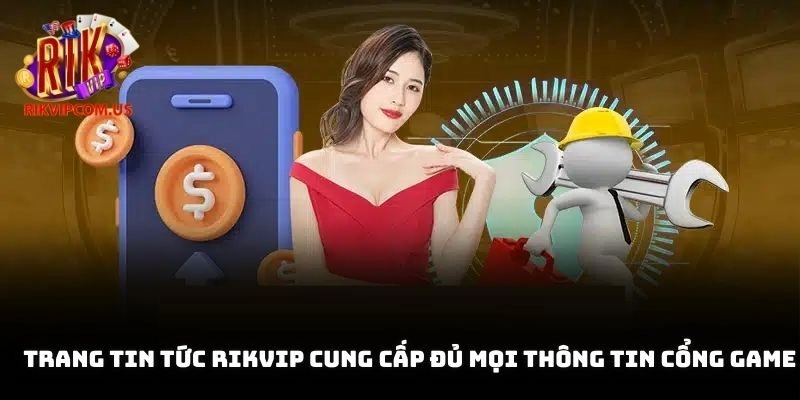 Trang tin tức Rikvip cung cấp đủ mọi thông tin cổng game