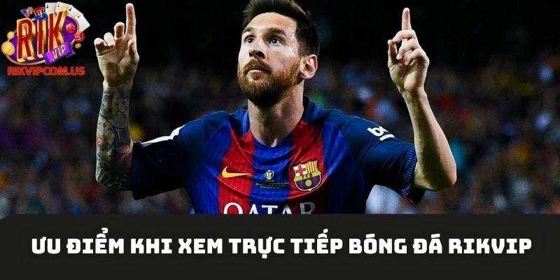 Ưu điểm khi xem trực tiếp bóng đá Rikvip