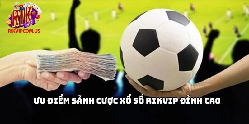 Ưu điểm sảnh cược Xổ số Rikvip đỉnh cao