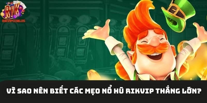Lý do thành viên nên biết các mẹo nổ hũ Rikvip thắng lớn